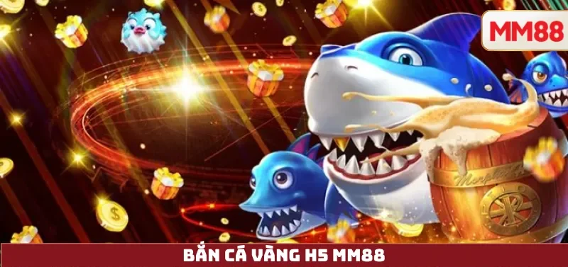 Bắn Cá Vàng H5 – Chơi Ngay Trên Trình Duyệt, Không Cần Tải, Đổi Thưởng Minh Bạch Tại MM88 7 Bắn Cá Vàng H5 MM88