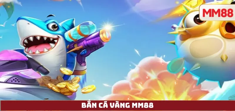 Bắn Cá Vàng – Review Chi Tiết Game Săn Thưởng Siêu Hot: Cách Chơi, Giftcode, Đổi Thưởng Và An Toàn 2025 8 Bắn Cá Vàng MM88