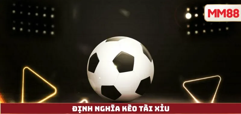 Kèo tài xỉu là gì 3 Định nghĩa kèo tài xỉu